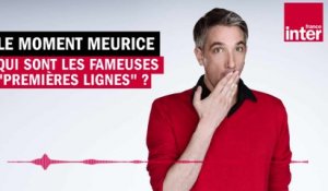 Qui sont les fameuses première lignes ? Le Moment Meurice