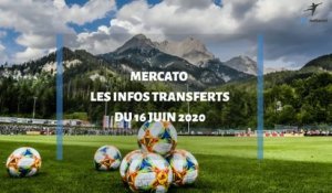 Mercato d'été 2020 : les infos transferts du 16 juin
