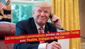 Les incroyables conversations privées de Donald Trump avec Poutine, Erdogan ou Macron