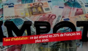 Taxe d'habitation : ce qui attend les 20 % de Français les plus aisés