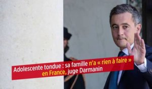 Adolescente tondue : sa famille n'a « rien à faire » en France, juge Darmanin