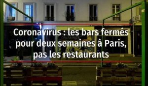 Coronavirus : les bars fermés pour deux semaines à Paris, pas les restaurants