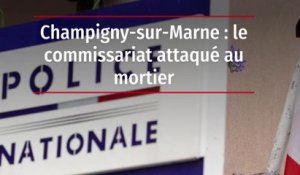 Champigny-sur-Marne : le commissariat attaqué au mortier