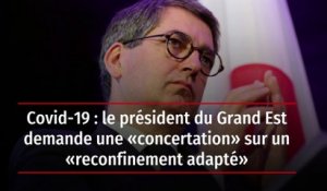 Covid-19 : le président du Grand Est demande une « concertation » sur un « reconfinement adapté »