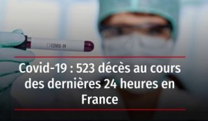 Covid-19 : 523 décès au cours des dernières 24 heures en France
