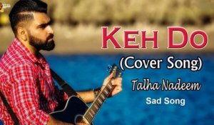 Keh Do | Cover Song | Talha Nadeem | Sad Song | Gaane Shaane