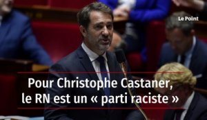 Pour Christophe Castaner, le RN est un « parti raciste »