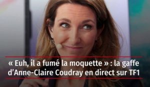 « Euh, il a fumé la moquette » : la gaffe d’Anne-Claire Coudray en direct sur TF1