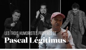Les trois humoristes préférés de Pascal Légitimus