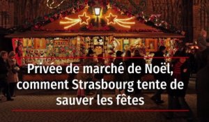 Privée de marché de Noël, comment Strasbourg tente de sauver les fêtes