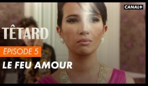 #5 Le feu amour - TÊTARD saison 2 - CANAL+