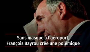 Sans masque à l’aéroport, François Bayrou crée une polémique