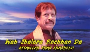 Wah Jhalara Bochhan Da | Latest Song | Attaullah Khan Esakhelvi