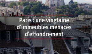 Paris : une vingtaine d’immeubles menacés d’effondrement