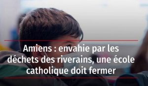 Amiens : envahie par les déchets des riverains, une école catholique doit fermer