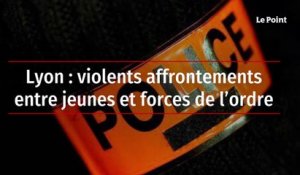 Lyon : violents affrontements entre jeunes et forces de l’ordre