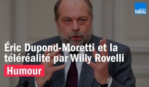HUMOUR - Éric Dupond-Moretti et la téléréalité par Willy Rovelli