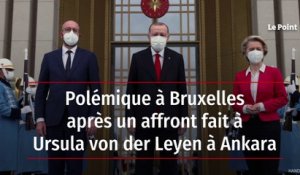 Polémique à Bruxelles après un affront fait à Ursula von der Leyen à Ankara