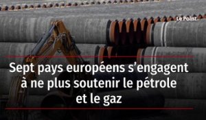 Sept pays européens s’engagent à ne plus soutenir le pétrole et le gaz