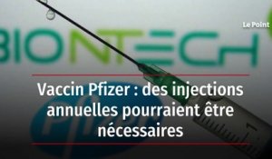 Vaccin Pfizer : des injections annuelles pourraient être nécessaires