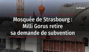 Mosquée de Strasbourg : Milli Gorus retire sa demande de subvention