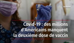 Covid-19 : des millions d’Américains manquent la deuxième dose de vaccin
