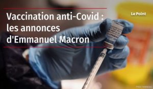 Vaccination anti-Covid : les annonces d'Emmanuel Macron