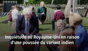 Inquiétude au Royaume-Uni en raison d'une poussée du variant indien