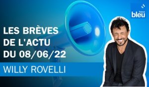 Les brèves de l'actu du 08/06/22 - Le billet de Willy Rovelli
