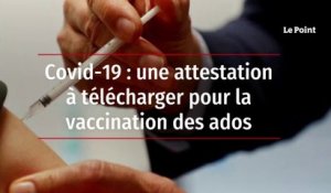 Covid-19 : voici l’attestation à télécharger pour la vaccination des ados