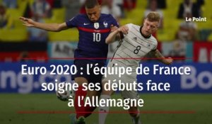 Euro 2020 : l’équipe de France soigne ses débuts face à l’Allemagne
