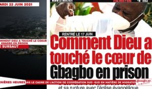 Le titrologue du Mardi 22 Juin 2021/Comment Dieu a touché le coeur de Gbagbo en prison