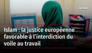 Islam : la justice européenne favorable à l'interdiction du voile au travail