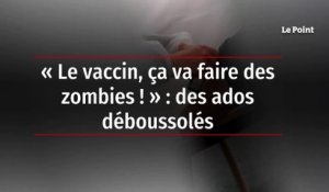« Le vaccin, ça va faire des zombies ! » : des ados déboussolés