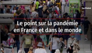 Le point sur la pandémie en France et dans le monde