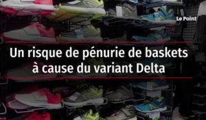 Un risque de pénurie de baskets à cause du variant ​Delta