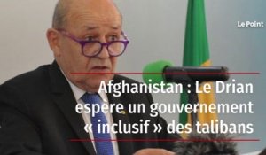 Afghanistan : Le Drian espère un gouvernement « inclusif » des talibans