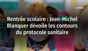 Rentrée scolaire - Jean-Michel Blanquer dévoile les contours du protocole sanitaire