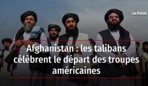 Afghanistan : les talibans célèbrent le départ des troupes américaines