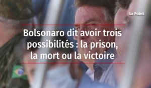 Bolsonaro dit avoir trois possibilités : la prison, la mort ou la victoire