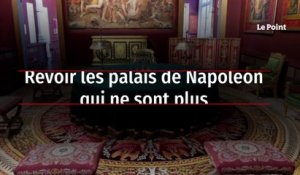 Revoir les palais de Napoléon qui ne sont plus