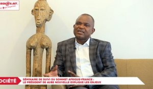 Séminaire de suivi du Sommet Afrique-France - Le président de Aube Nouvelle explique les enjeux