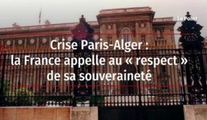 Crise Paris-Alger : la France appelle au « respect » de sa souveraineté