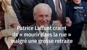 Patrice Laffont craint de « mourir dans la rue » malgré une grosse retraite