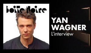 Yan Wagner (L'interview) | Boite Noire