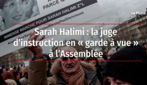 Sarah Halimi : la juge d'instruction en « garde vue » à l'Assemblée