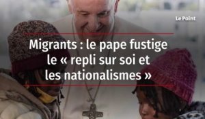 Migrants : le pape fustige le « repli sur soi et les nationalismes »