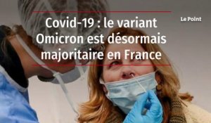 Covid-19 : le variant Omicron est désormais majoritaire en France