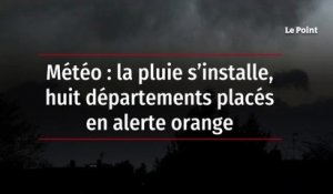 Météo : la pluie s’installe, huit départements placés en alerte orange