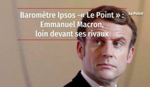 Baromètre Ipsos-« Le Point » : Emmanuel Macron, loin devant ses rivaux